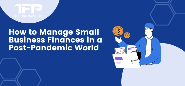 How to Manage Small Business Finances in a Post-Pandemic World